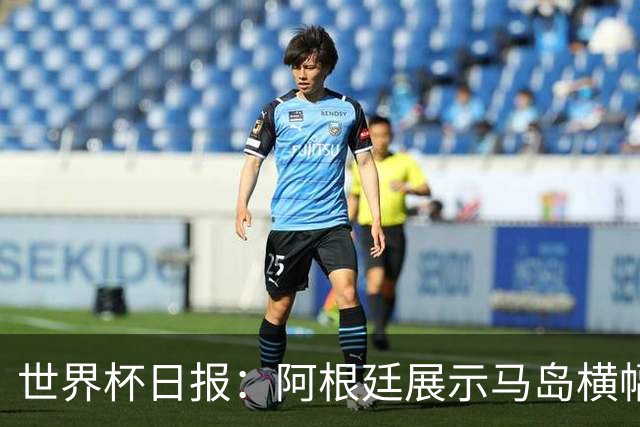 世界杯日报：阿根廷展示马岛横幅或被罚 法国将派替补踢季军战