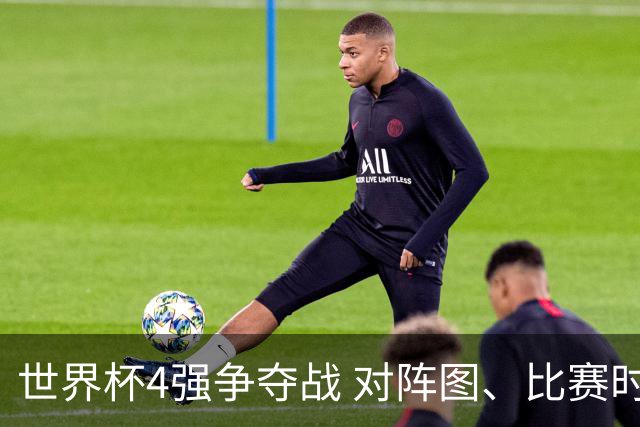 世界杯4强争夺战 对阵图、比赛时间、看点一览