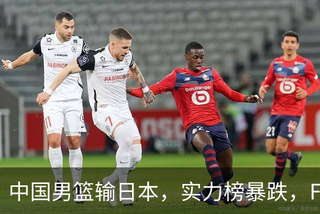 中国男篮输日本，实力榜暴跌，FIBA官方却夸赞中国队，是有原因的