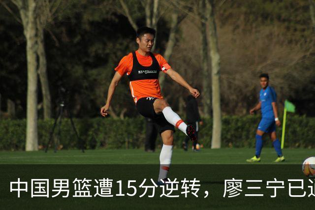 中国男篮遭15分逆转，廖三宁已通过考察庞峥麟待定，两新人没机会