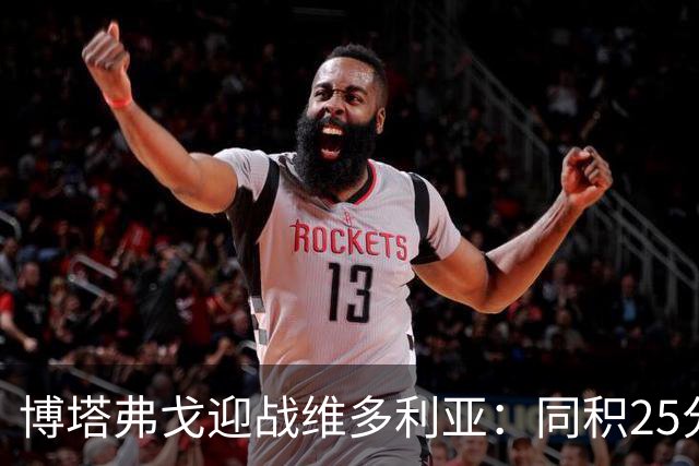 博塔弗戈迎战维多利亚：同积25分对决，文图拉重返故地