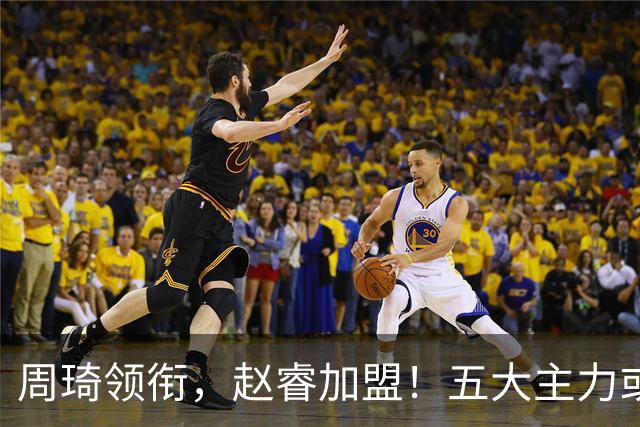 周琦领衔，赵睿加盟！五大主力或助阵男篮，CBA得分王遗憾未能入选