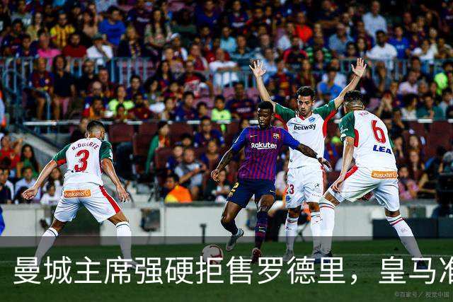 曼城主席强硬拒售罗德里，皇马准备上亿英镑报价