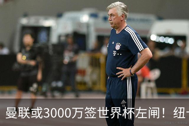 曼联或3000万签世界杯左闸！纽卡拒绝6000万卖霍尔，非要买必须天价