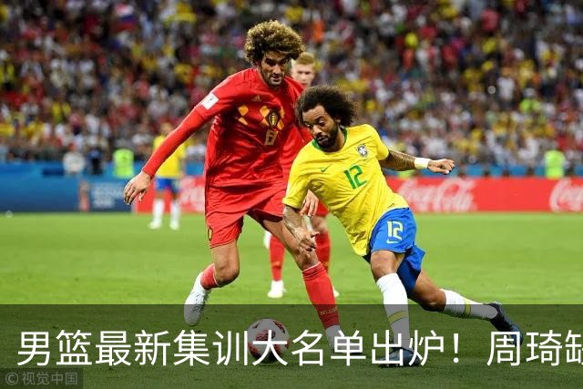 男篮最新集训大名单出炉！周琦缺阵，赵睿无缘，杨瀚森有望成核心