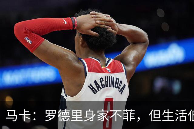 马卡：罗德里身家不菲，但生活低调务实
